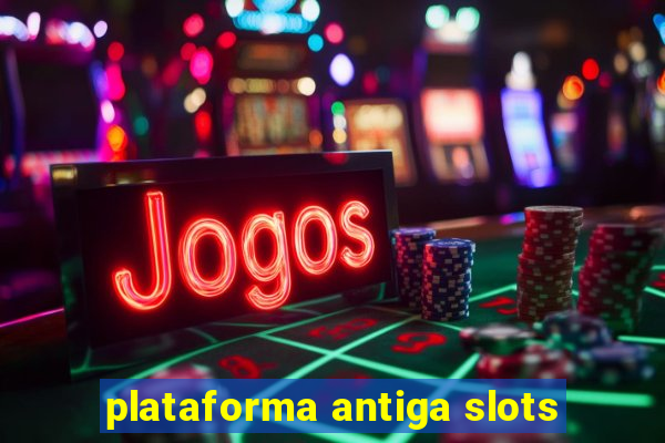 plataforma antiga slots